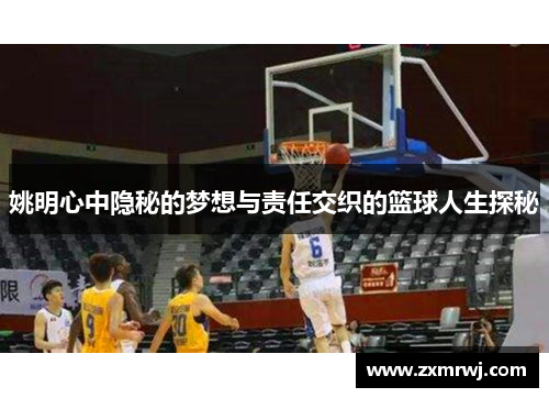 姚明心中隐秘的梦想与责任交织的篮球人生探秘