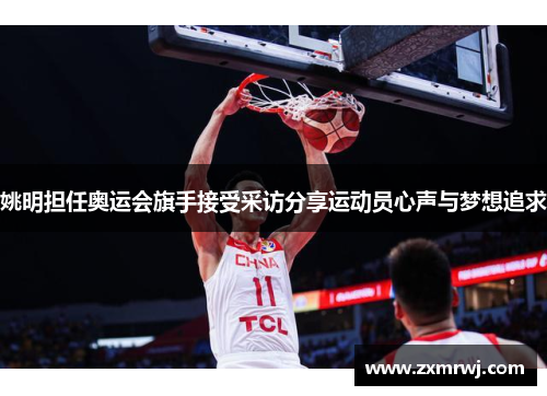 姚明担任奥运会旗手接受采访分享运动员心声与梦想追求