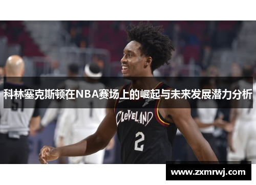 科林塞克斯顿在NBA赛场上的崛起与未来发展潜力分析